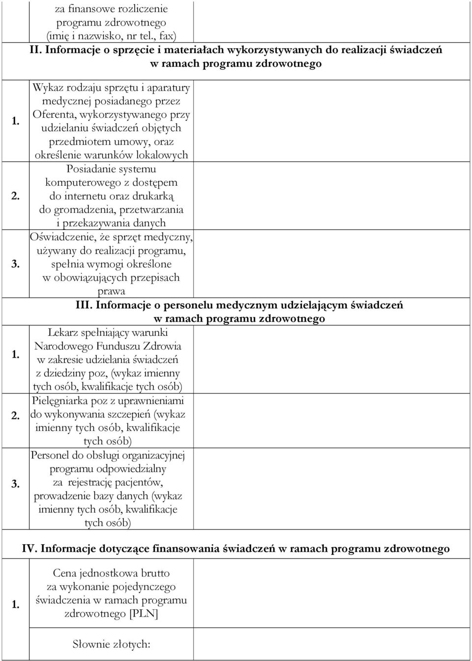 Wykaz rodzaju sprzętu i aparatury medycznej posiadanego przez Oferenta, wykorzystywanego przy udzielaniu świadczeń objętych przedmiotem umowy, oraz określenie warunków lokalowych Posiadanie systemu