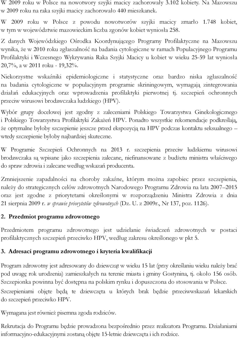 Z danych Wojewódzkiego Ośrodka Koordynującego Programy Profilaktyczne na Mazowszu wynika, że w 2010 roku zgłaszalność na badania cytologiczne w ramach Populacyjnego Programu Profilaktyki i Wczesnego