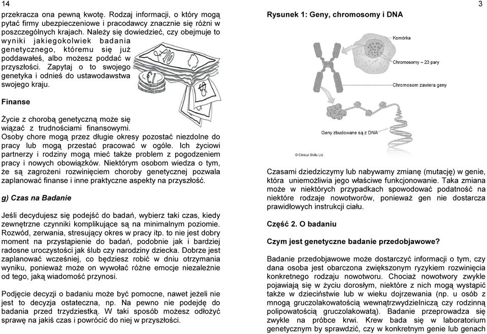 Zapytaj o to swojego genetyka i odnieś do ustawodawstwa swojego kraju. Finanse Rysunek 1: Geny, chromosomy i DNA 3 Życie z chorobą genetyczną może się wiązać z trudnościami finansowymi.