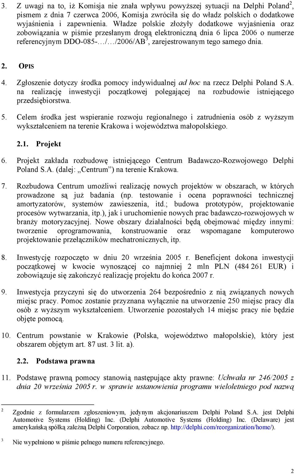 dnia. 2. OPIS 4. Zgłoszenie dotyczy środka pomocy indywidualnej ad hoc na rzecz Delphi Poland S.A. na realizację inwestycji początkowej polegającej na rozbudowie istniejącego przedsiębiorstwa. 5.