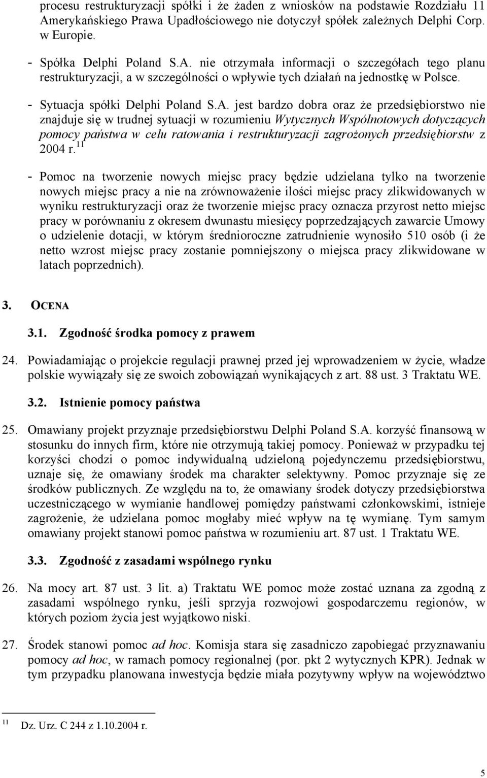 nie otrzymała informacji o szczegółach tego planu restrukturyzacji, a w szczególności o wpływie tych działań na jednostkę w Polsce. - Sytuacja spółki Delphi Poland S.A.