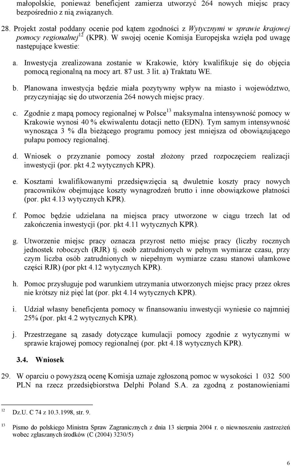 Inwestycja zrealizowana zostanie w Krakowie, który kwalifikuje się do objęcia pomocą regionalną na mocy art. 87 ust. 3 lit. a) Traktatu WE. b.