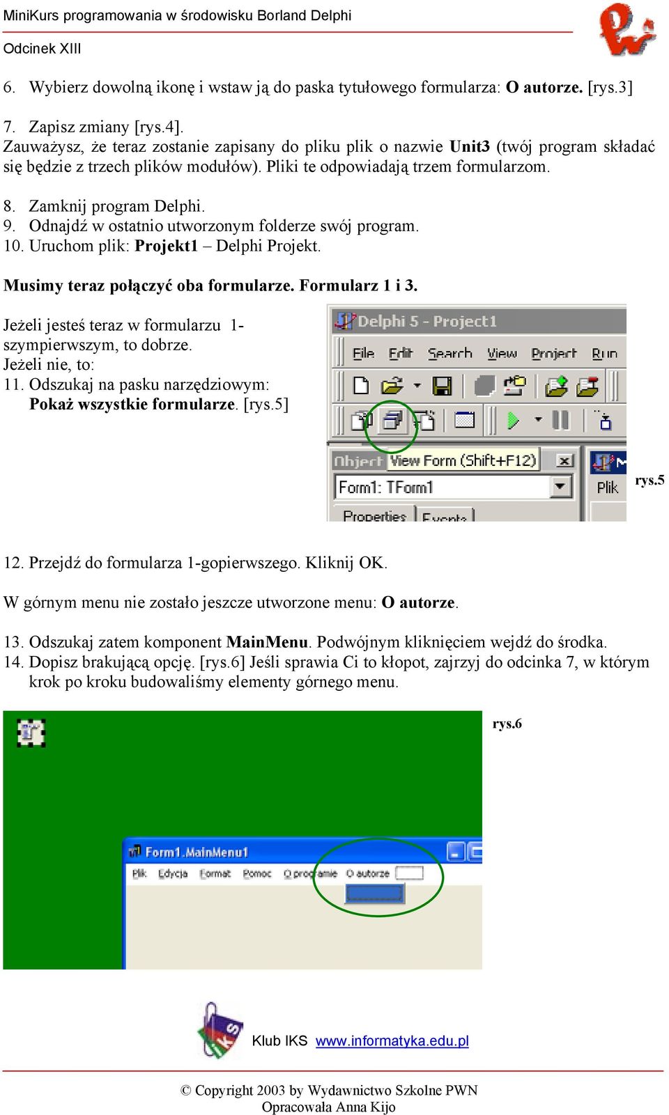 Odnajdź w ostatnio utworzonym folderze swój program. 10. Uruchom plik: Projekt1 Delphi Projekt. Musimy teraz połączyć oba formularze. Formularz 1 i 3.