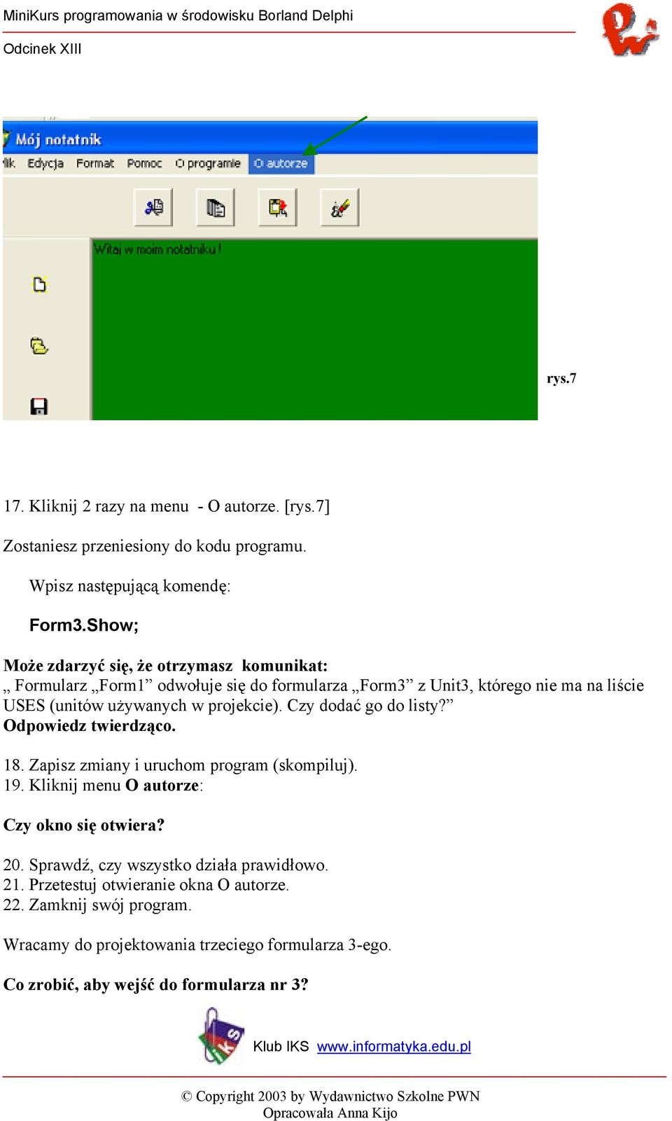 projekcie). Czy dodać go do listy? Odpowiedz twierdząco. 18. Zapisz zmiany i uruchom program (skompiluj). 19. Kliknij menu O autorze: Czy okno się otwiera? 20.