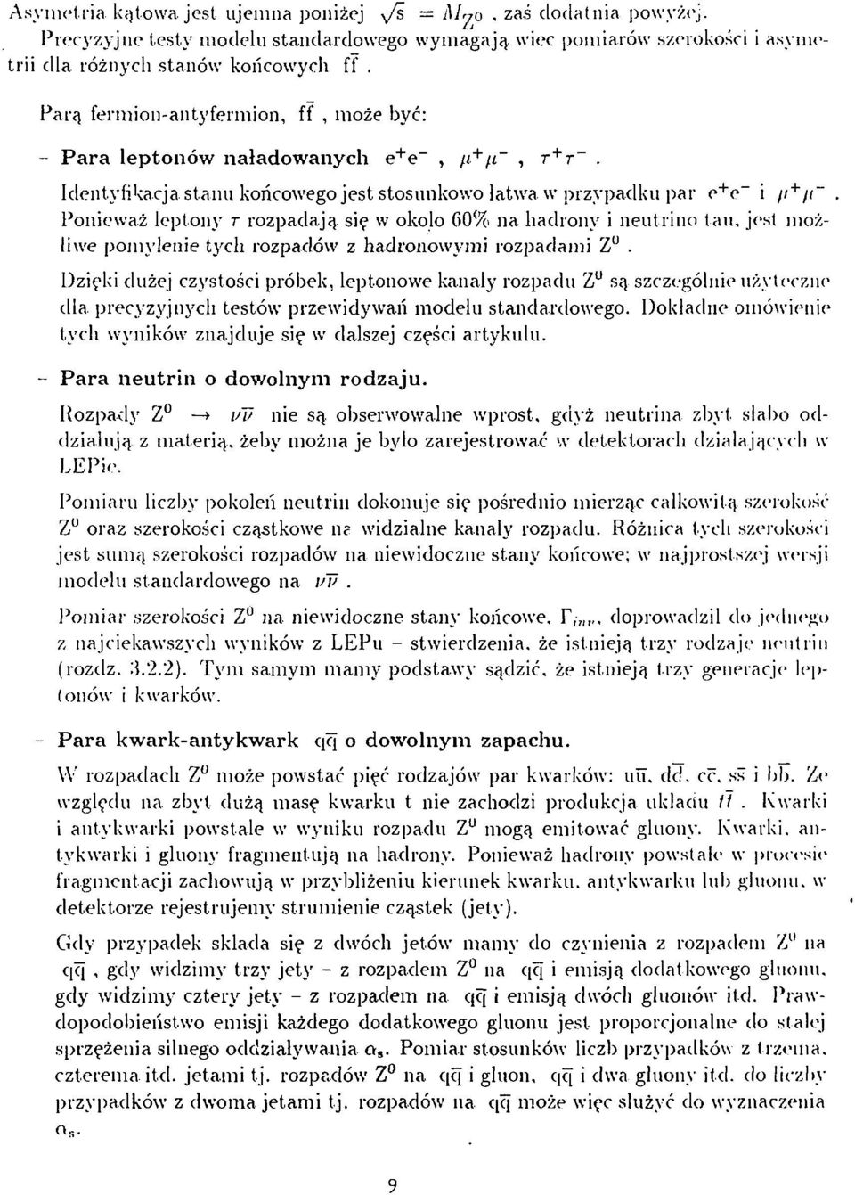 Identyfikacja stanu końcowego jest stosunkowo łatwa w przypadku par e + e~ i /i + ft~, Ponieważ leptony T rozpadają się w około 60% na hadrony i neutrino tau, jest możliwe pomylenie tych rozpadów z