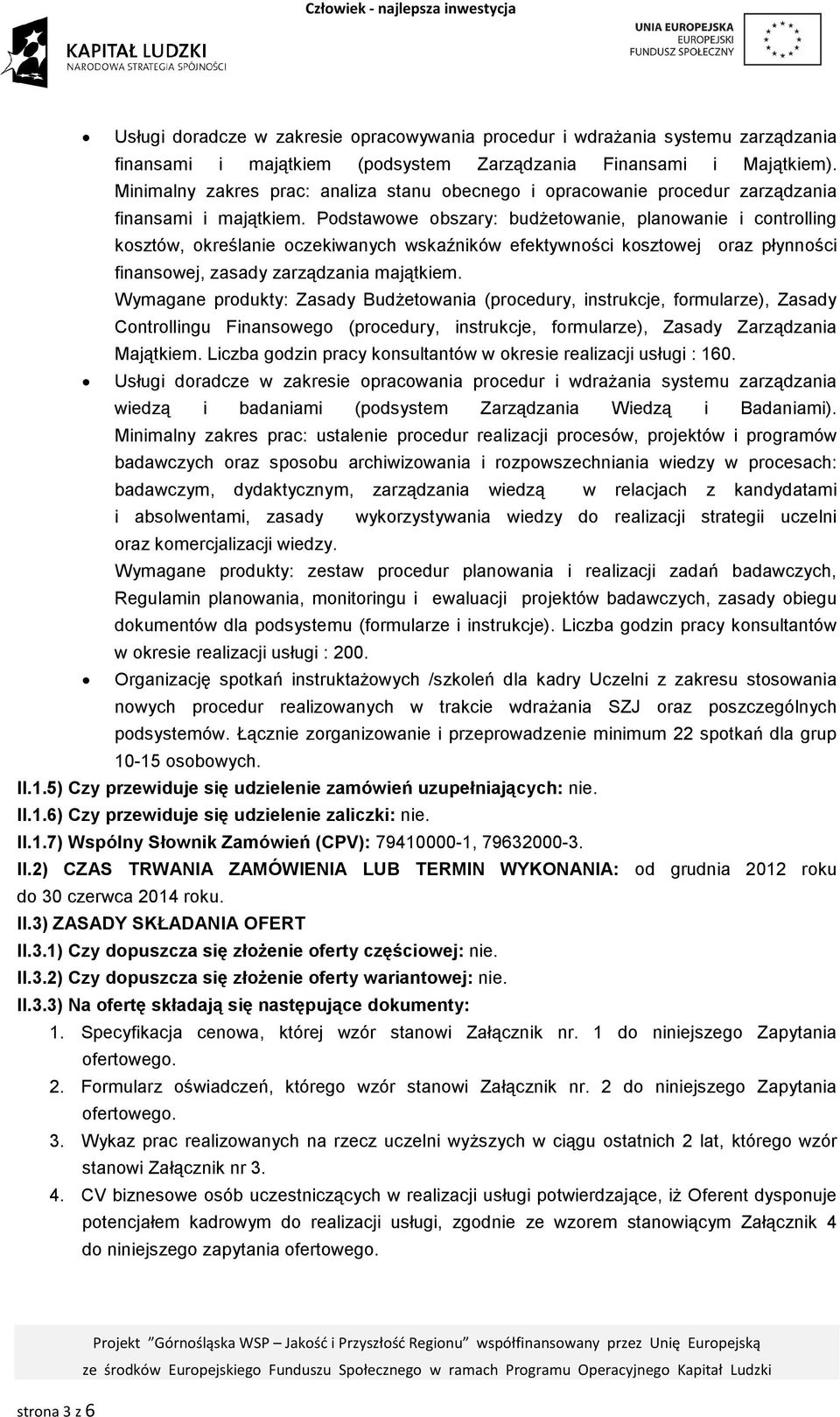 Podstawowe obszary: budŝetowanie, planowanie i controlling kosztów, określanie oczekiwanych wskaźników efektywności kosztowej oraz płynności finansowej, zasady zarządzania majątkiem.