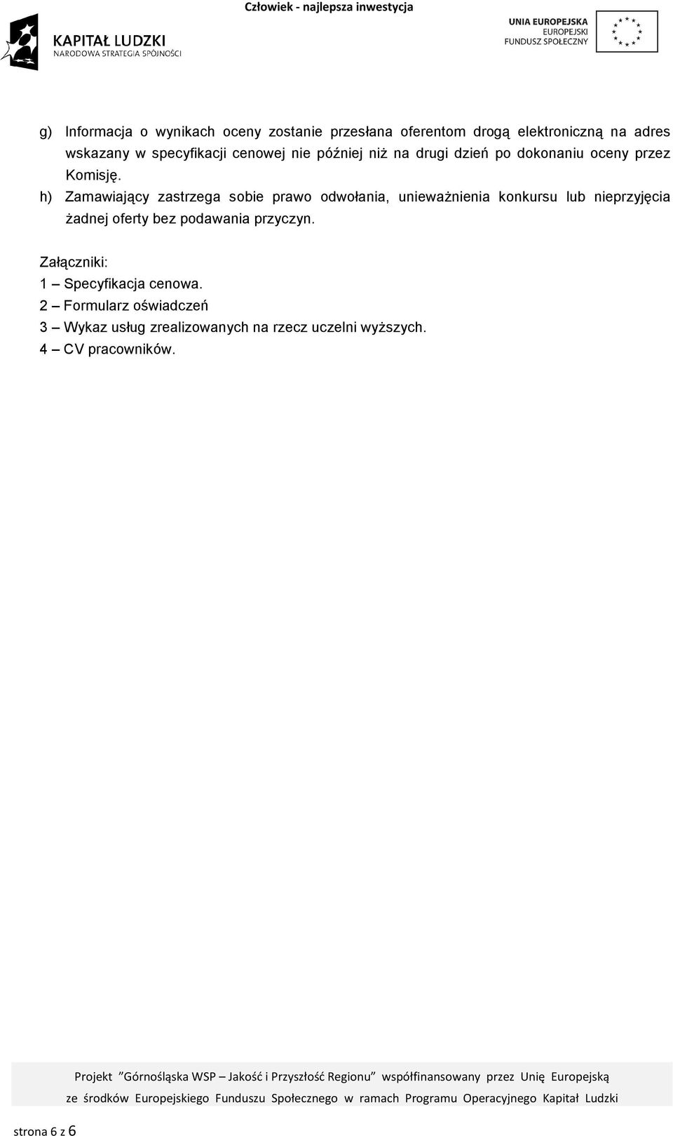h) Zamawiający zastrzega sobie prawo odwołania, uniewaŝnienia konkursu lub nieprzyjęcia Ŝadnej oferty bez