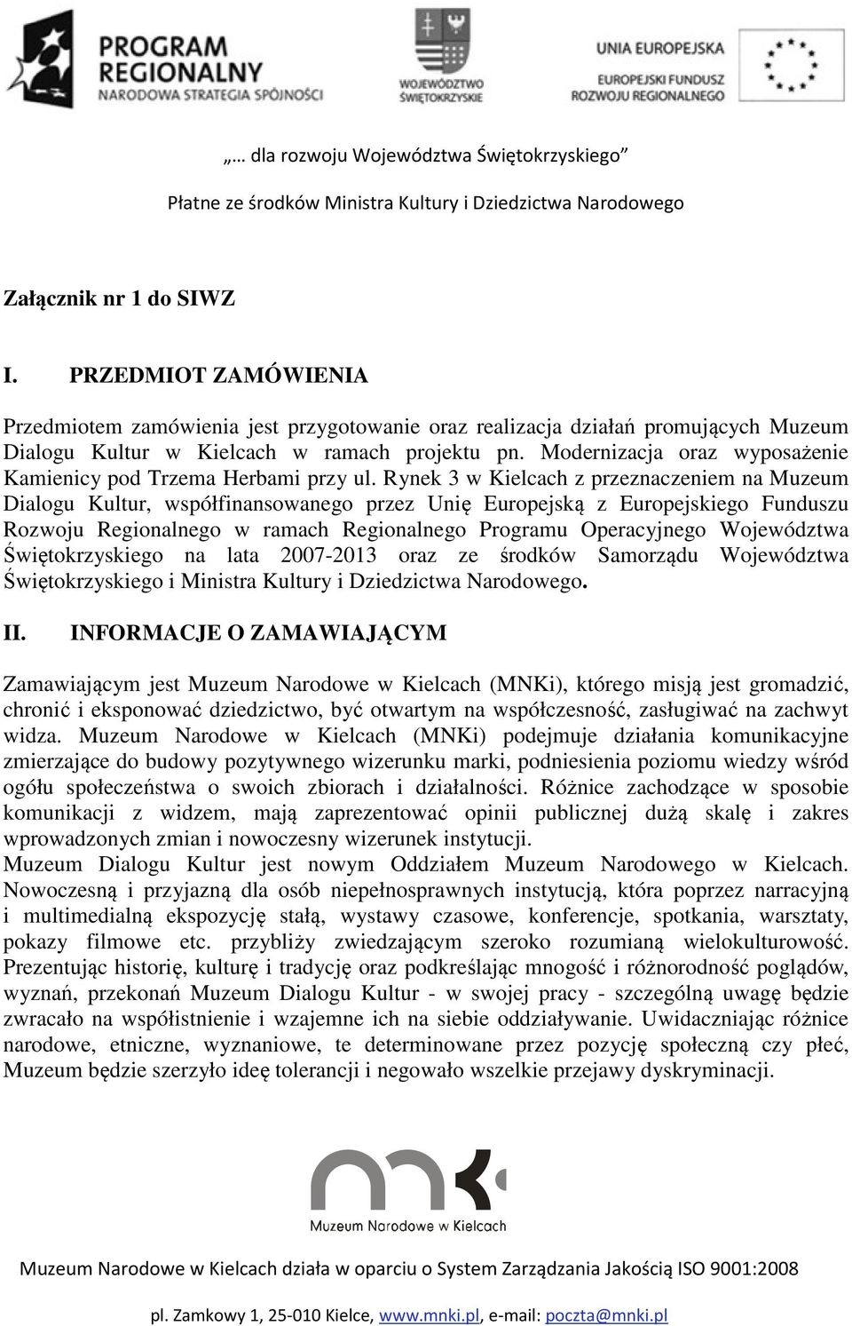 Rynek 3 w Kielcach z przeznaczeniem na Muzeum Dialogu Kultur, współfinansowanego przez Unię Europejską z Europejskiego Funduszu Rozwoju Regionalnego w ramach Regionalnego Programu Operacyjnego