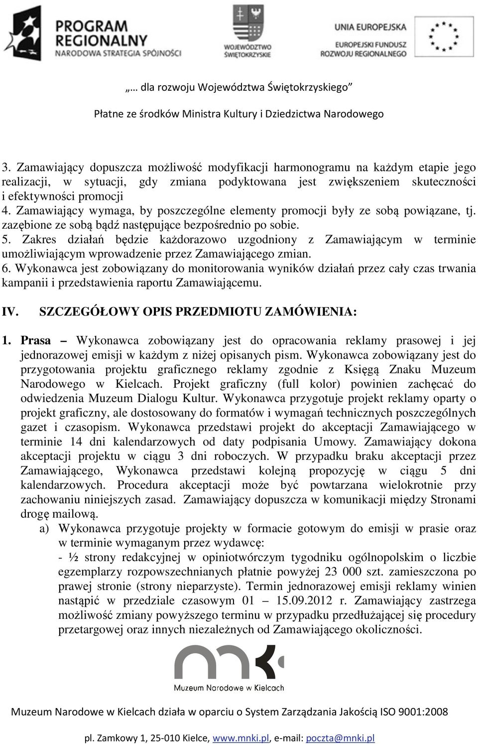 Zakres działań będzie każdorazowo uzgodniony z Zamawiającym w terminie umożliwiającym wprowadzenie przez Zamawiającego zmian. 6.