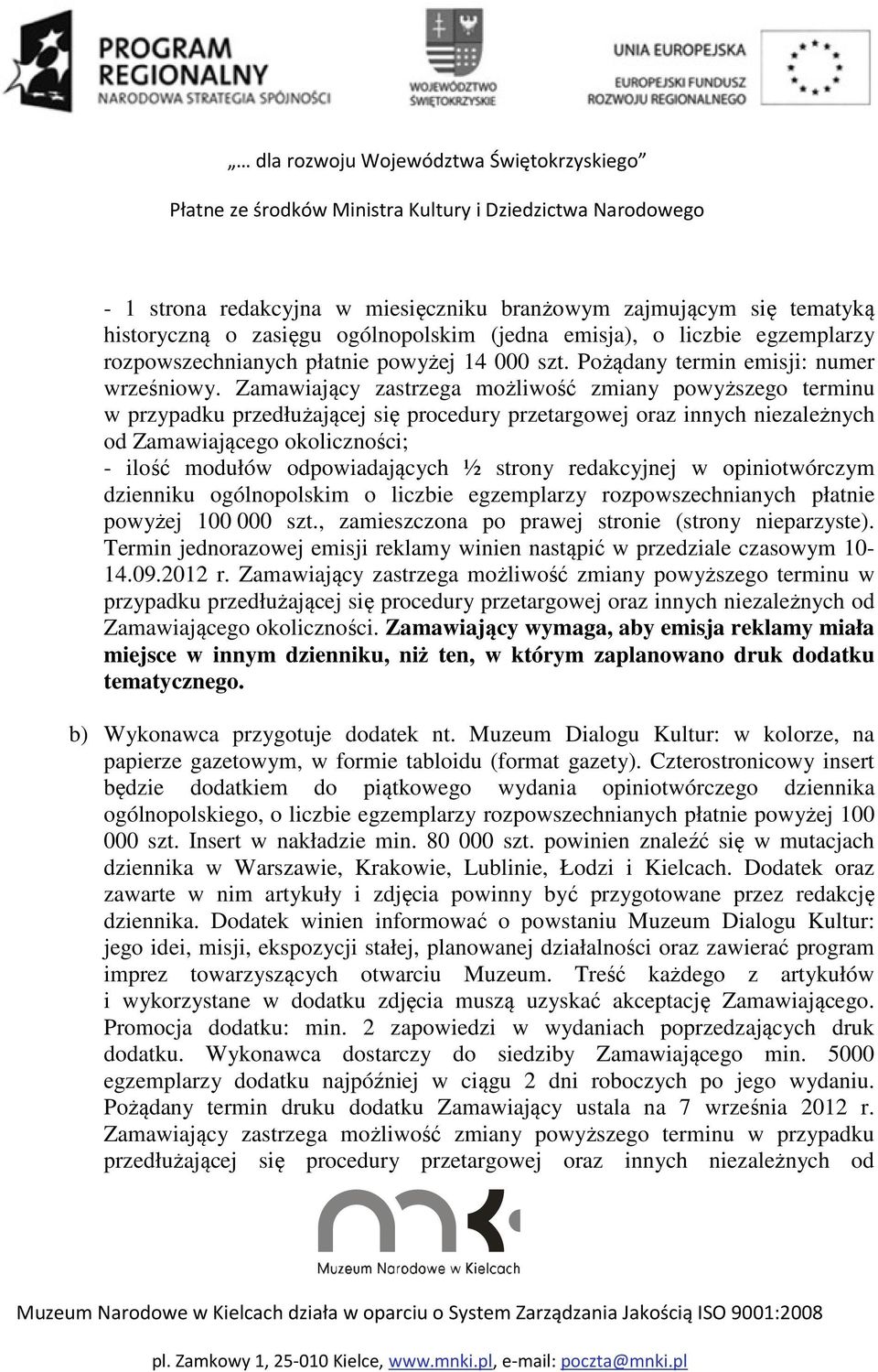 Zamawiający zastrzega możliwość zmiany powyższego terminu w przypadku przedłużającej się procedury przetargowej oraz innych niezależnych od Zamawiającego okoliczności; - ilość modułów odpowiadających