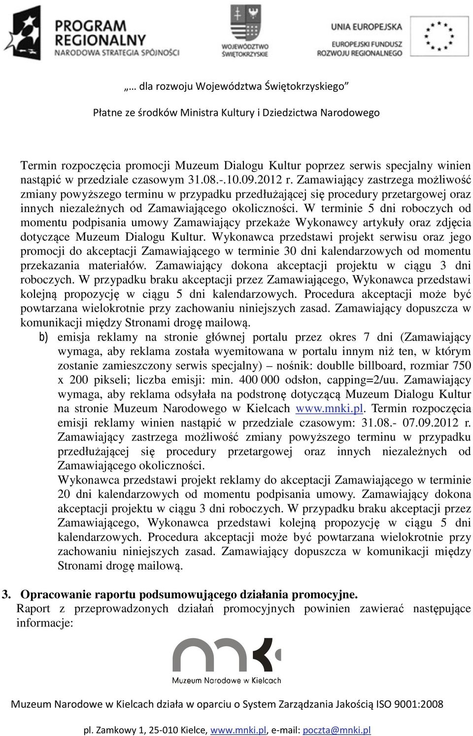 W terminie 5 dni roboczych od momentu podpisania umowy Zamawiający przekaże Wykonawcy artykuły oraz zdjęcia dotyczące Muzeum Dialogu Kultur.