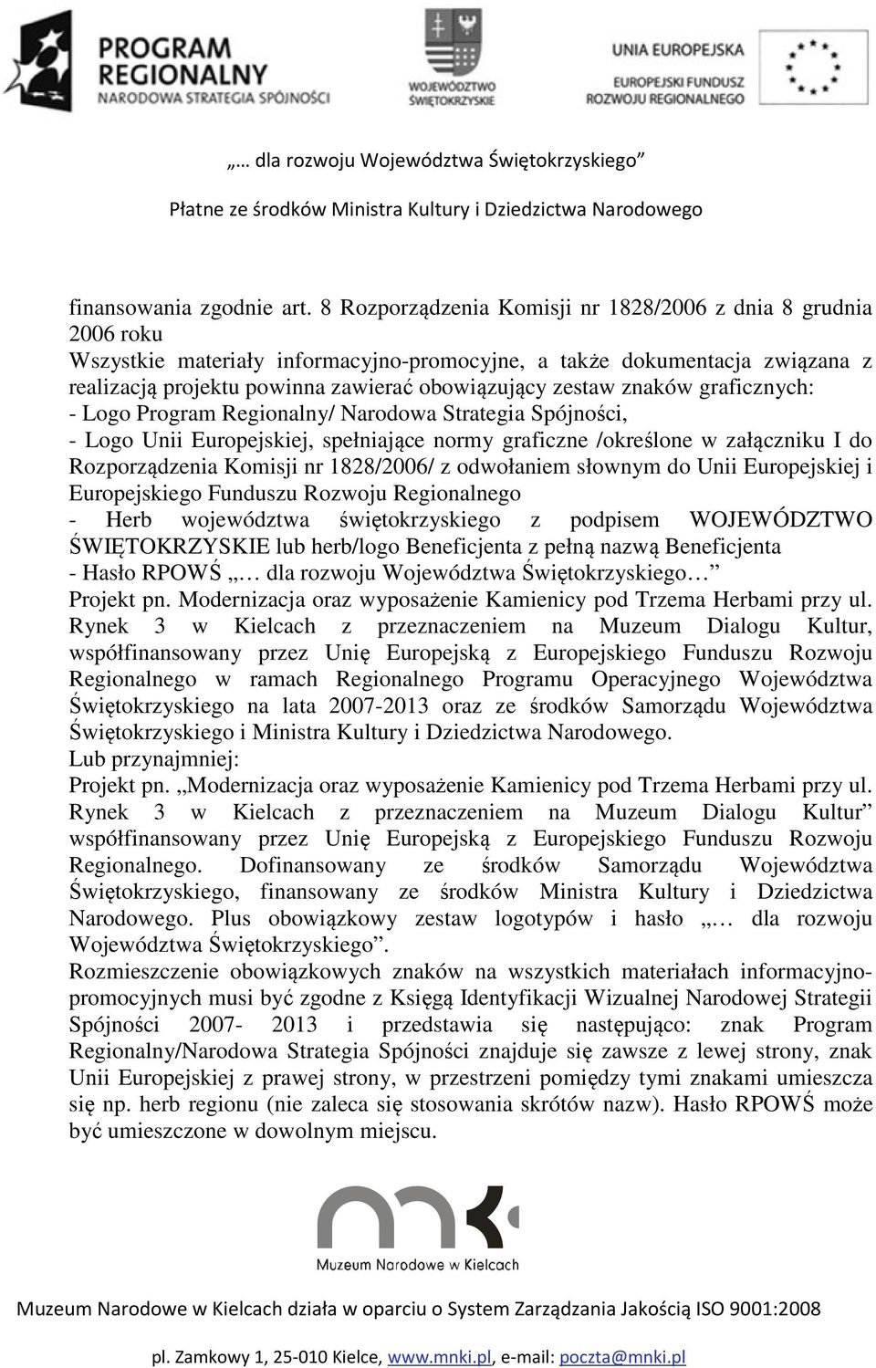 znaków graficznych: - Logo Program Regionalny/ Narodowa Strategia Spójności, - Logo Unii Europejskiej, spełniające normy graficzne /określone w załączniku I do Rozporządzenia Komisji nr 1828/2006/ z