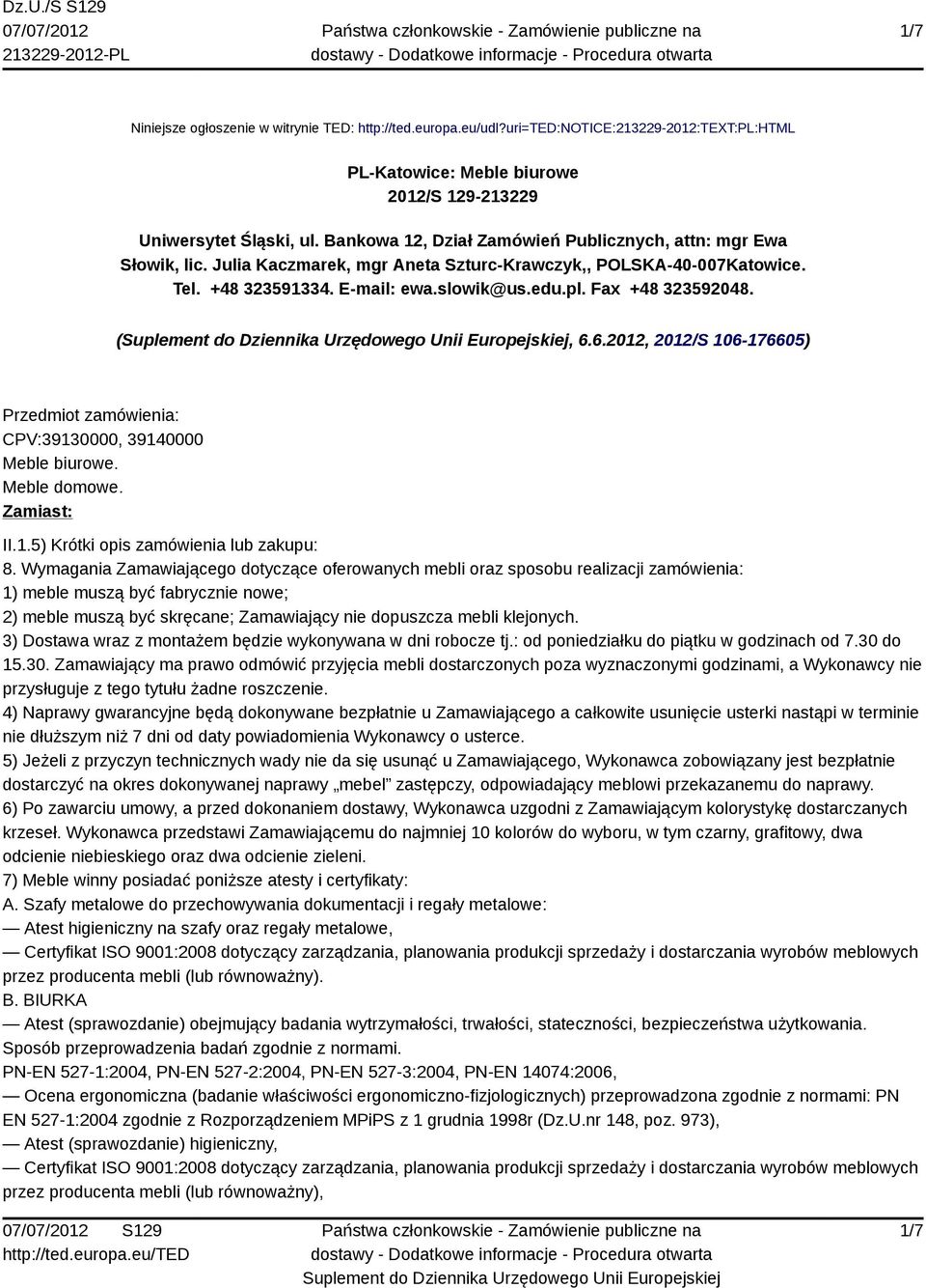 Fax +48 323592048. (, 6.6.2012, 2012/S 106-176605) Przedmiot zamówienia: CPV:39130000, 39140000 Meble biurowe. Meble domowe. Zamiast: II.1.5) Krótki opis zamówienia lub zakupu: 8.