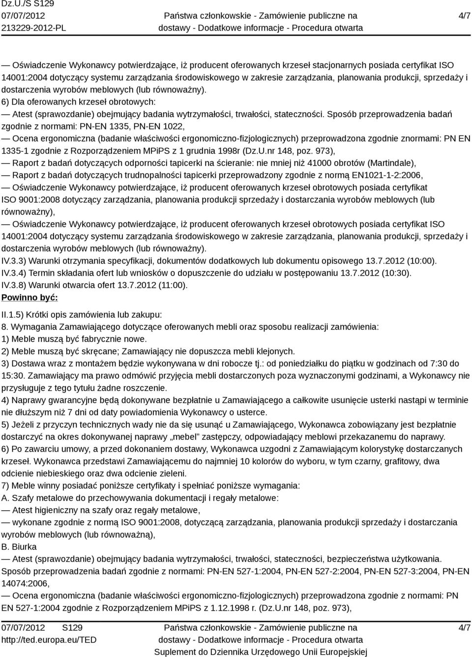 973), Raport z badań dotyczących trudnopalności tapicerki przeprowadzony zgodnie z normą EN1021-1-2:2006, Oświadczenie Wykonawcy potwierdzające, iż producent oferowanych krzeseł obrotowych posiada