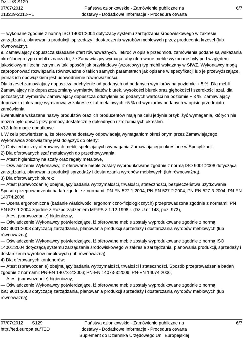 Ilekroć w opisie przedmiotu zamówienia podane są wskazania określonego typu mebli oznacza to, że Zamawiający wymaga, aby oferowane meble wykonane były pod względem jakościowym i technicznym, w taki