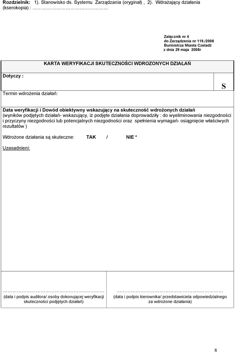 działań- wskazujący, iż podjęte działania doprowadziły : do wyeliminowania niezgodności i przyczyny niezgodności lub potencjalnych niezgodności oraz spełnienia wymagań- osiągnięcie właściwych