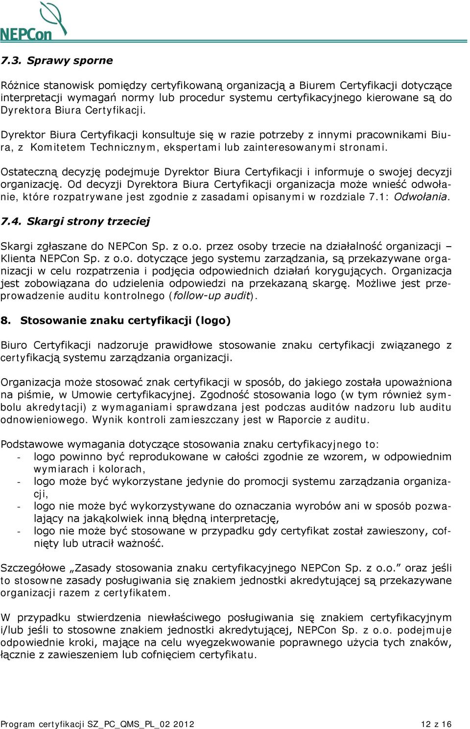 Ostateczną decyzję podejmuje Dyrektor Biura Certyfikacji i informuje o swojej decyzji organizację.