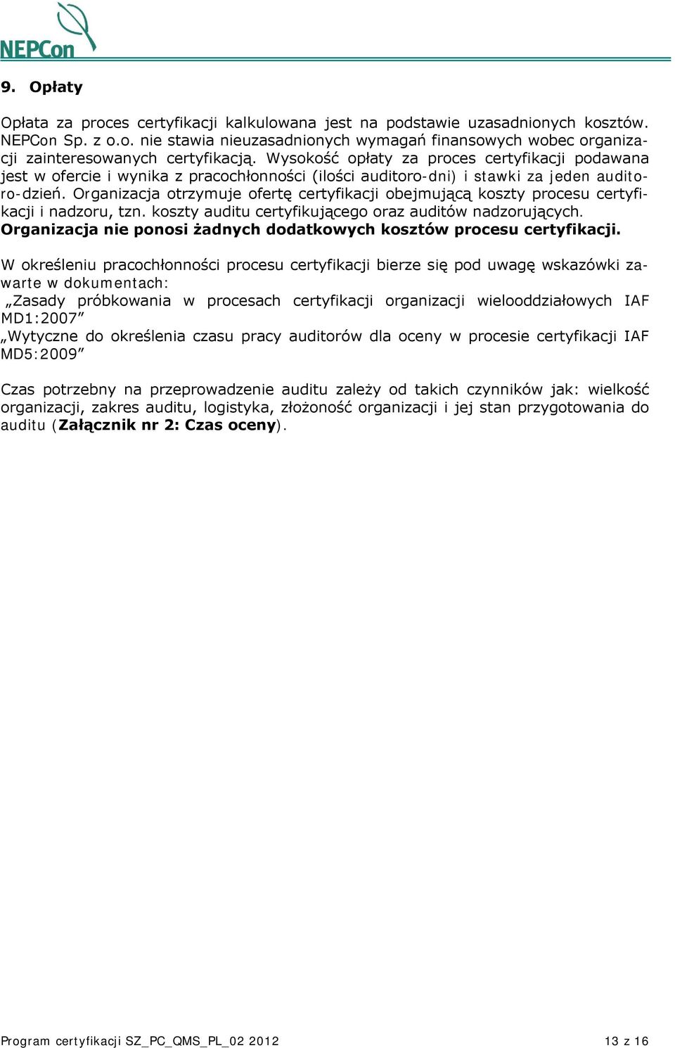 Organizacja otrzymuje ofertę certyfikacji obejmującą koszty procesu certyfikacji i nadzoru, tzn. koszty auditu certyfikującego oraz auditów nadzorujących.