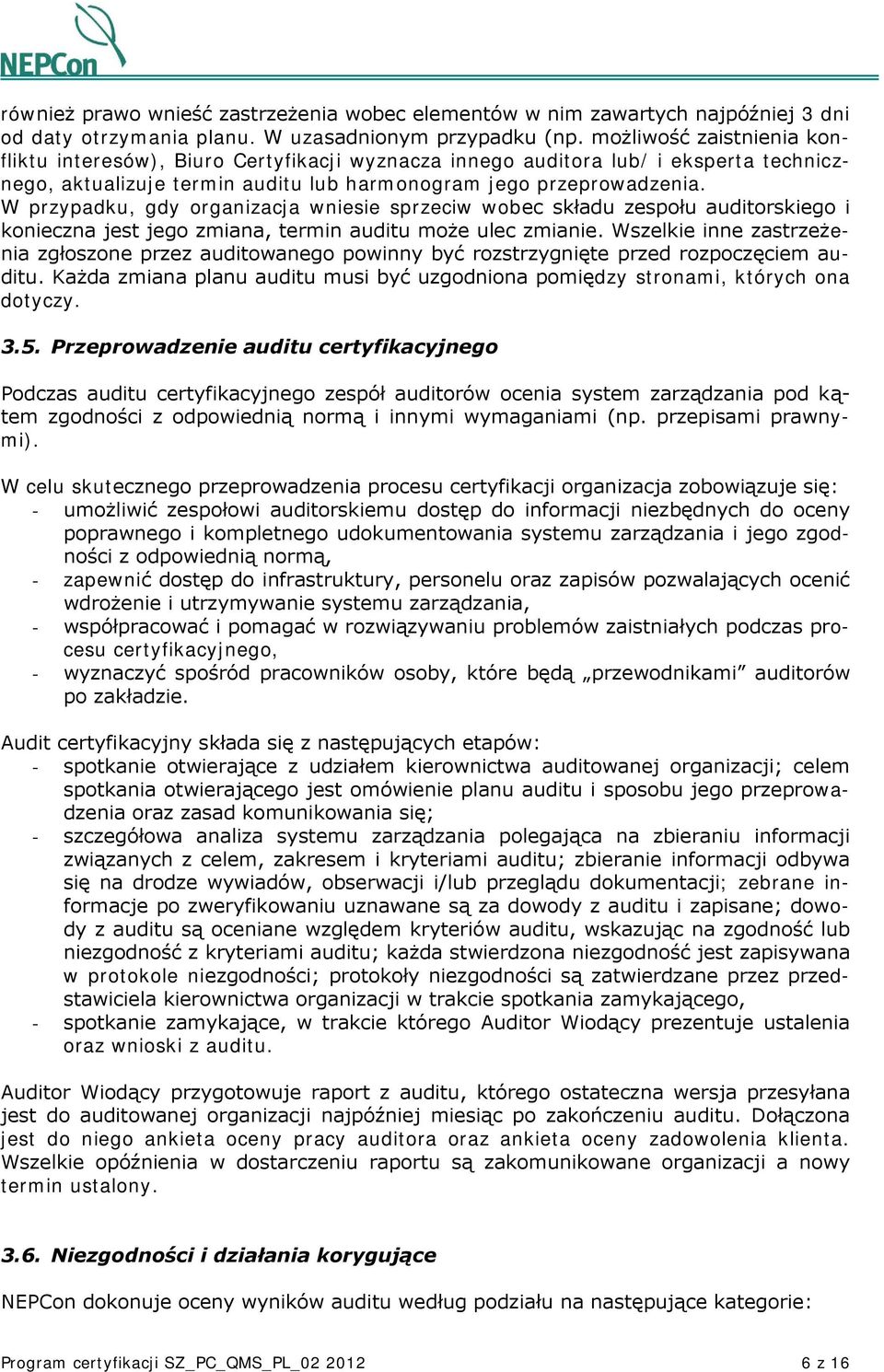 W przypadku, gdy organizacja wniesie sprzeciw wobec składu zespołu auditorskiego i konieczna jest jego zmiana, termin auditu może ulec zmianie.