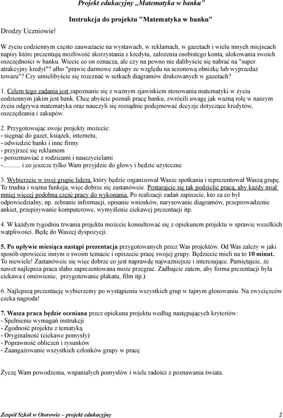 kredytu, założenia osobistego konta, ulokowania swoich oszczędności w banku. Wiecie co on oznacza, ale czy na pewno nie dalibyście się nabrać na "super atrakcyjny kredyt"?