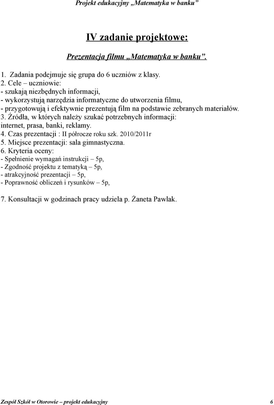 Źródła, w których należy szukać potrzebnych informacji: internet, prasa, banki, reklamy. 4. Czas prezentacji : II półrocze roku szk. 2010/2011r 5.