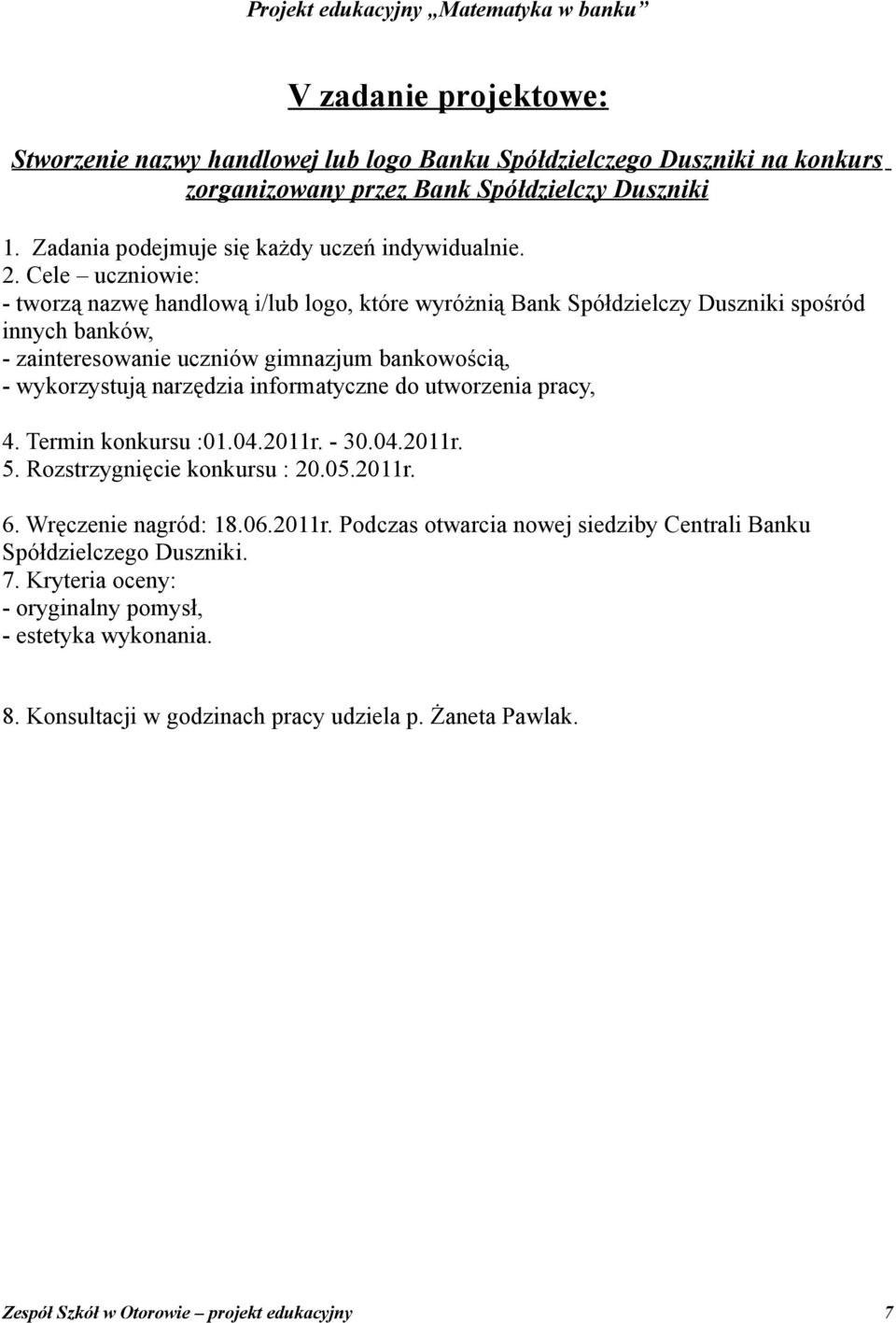 - tworzą nazwę handlową i/lub logo, które wyróżnią Bank Spółdzielczy Duszniki spośród innych banków, - zainteresowanie uczniów gimnazjum bankowością, - wykorzystują narzędzia informatyczne do