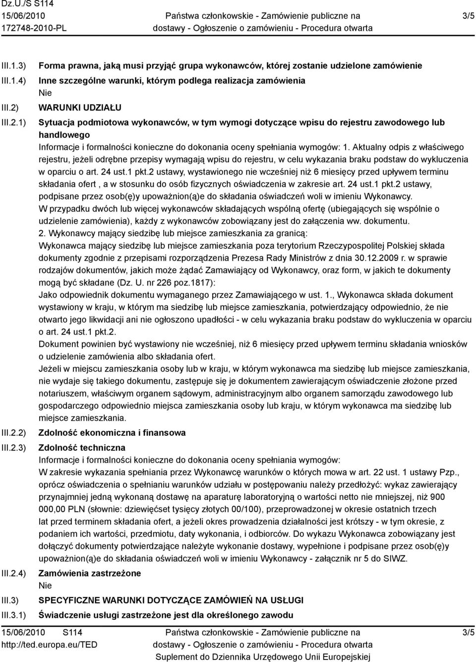 spełniania wymogów: 1. Aktualny odpis z właściwego rejestru, jeżeli odrębne przepisy wymagają wpisu do rejestru, w celu wykazania braku podstaw do wykluczenia w oparciu o art. 24 ust.1 pkt.