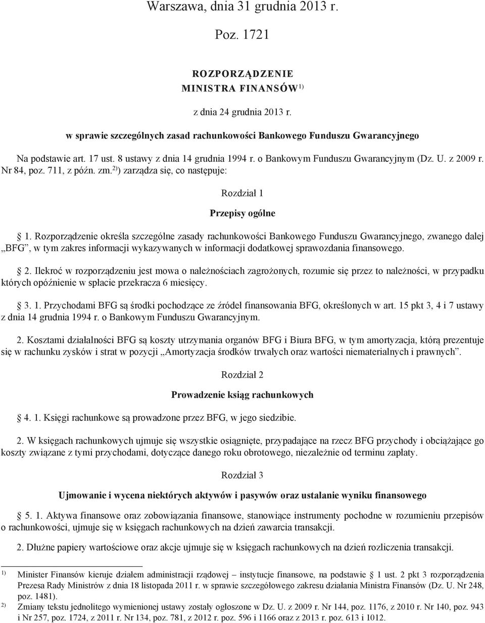 Rozporządzenie określa szczególne zasady rachunkowości Bankowego Funduszu Gwarancyjnego, zwanego dalej BFG, w tym zakres informacji wykazywanych w informacji dodatkowej sprawozdania finansowego. 2.