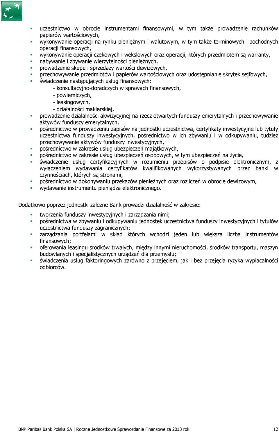 wartości dewizowych, przechowywanie przedmiotów i papierów wartościowych oraz udostępnianie skrytek sejfowych, świadczenie następujących usług finansowych: - konsultacyjno-doradczych w sprawach