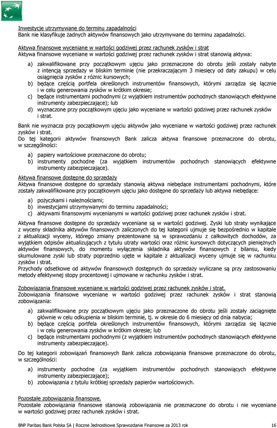początkowym ujęciu jako przeznaczone do obrotu jeśli zostały nabyte z intencją sprzedaży w bliskim terminie (nie przekraczającym 3 miesięcy od daty zakupu) w celu osiągnięcia zysków z różnic