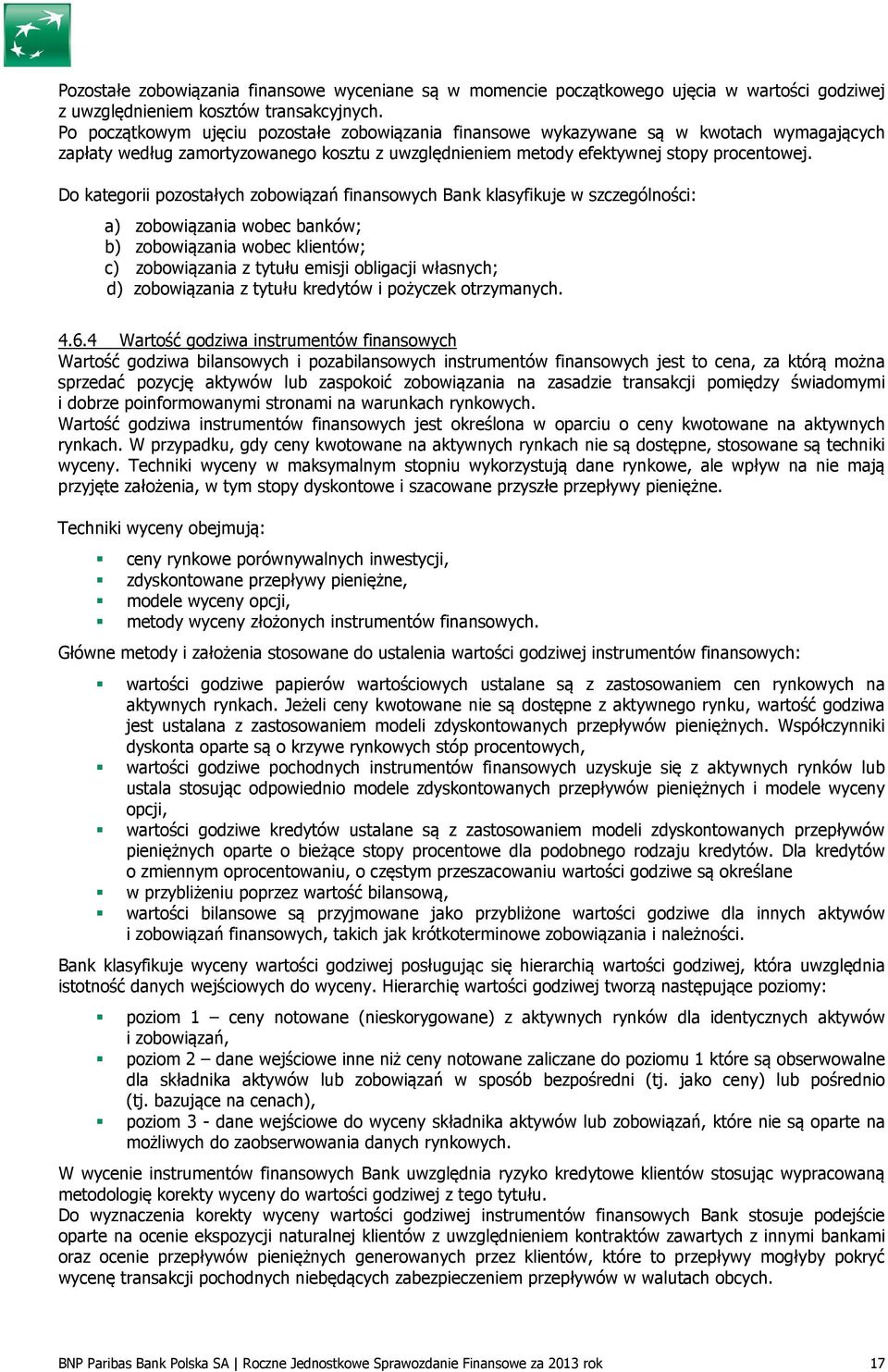 Do kategorii pozostałych zobowiązań finansowych Bank klasyfikuje w szczególności: a) zobowiązania wobec banków; b) zobowiązania wobec klientów; c) zobowiązania z tytułu emisji obligacji własnych; d)