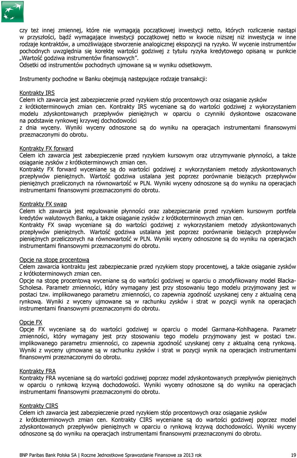 W wycenie instrumentów pochodnych uwzględnia się korektę wartości godziwej z tytułu ryzyka kredytowego opisaną w punkcie Wartość godziwa instrumentów finansowych.