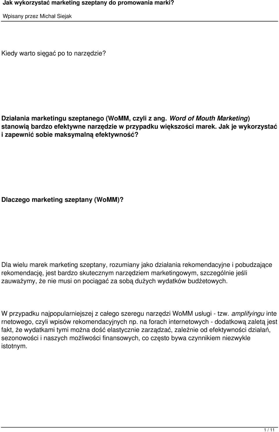 Dla wielu marek marketing szeptany, rozumiany jako działania rekomendacyjne i pobudzające rekomendację, jest bardzo skutecznym narzędziem marketingowym, szczególnie jeśli zauważymy, że nie musi on