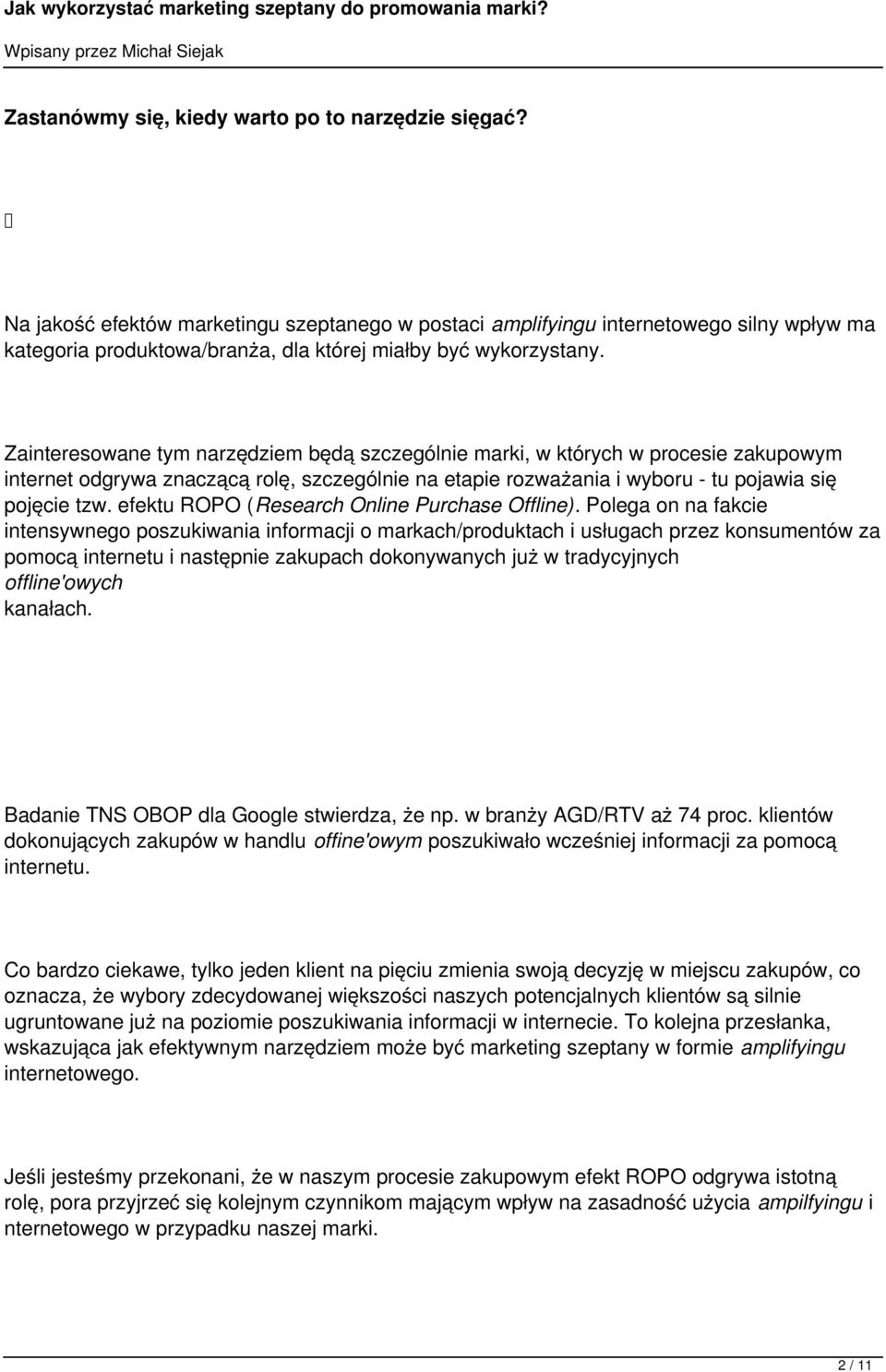 Zainteresowane tym narzędziem będą szczególnie marki, w których w procesie zakupowym internet odgrywa znaczącą rolę, szczególnie na etapie rozważania i wyboru - tu pojawia się pojęcie tzw.