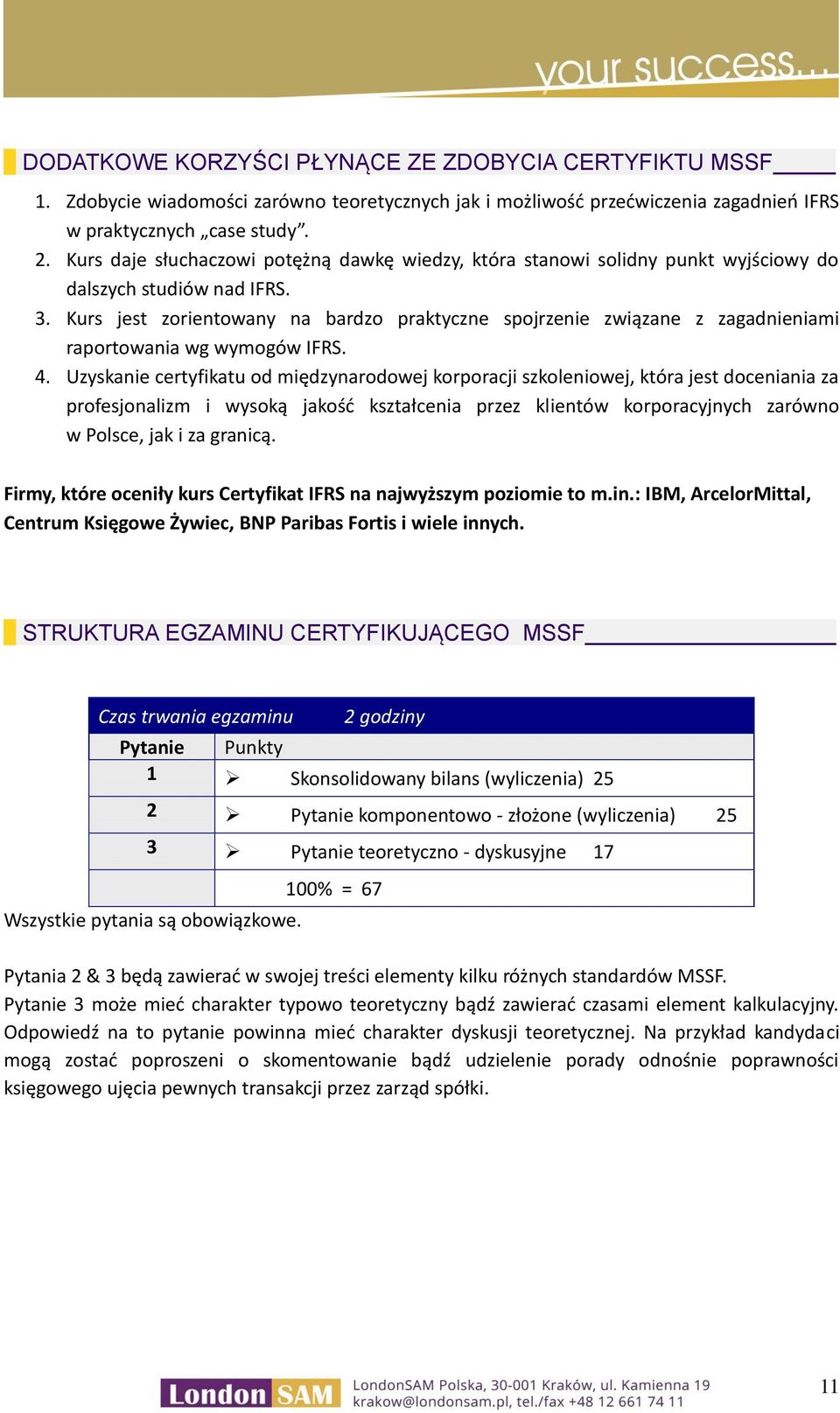 Kurs jest zorientowany na bardzo praktyczne spojrzenie związane z zagadnieniami raportowania wg wymogów IFRS. 4.