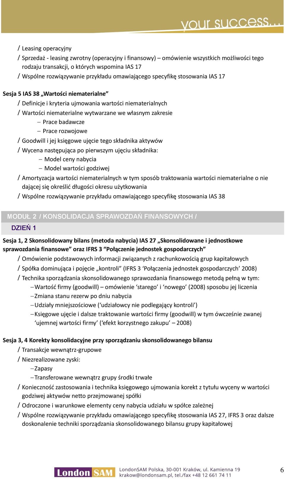 rozwojowe Goodwill i jej księgowe ujęcie tego składnika aktywów Wycena następująca po pierwszym ujęciu składnika: Model ceny nabycia Model wartości godziwej Amortyzacja wartości niematerialnych w tym