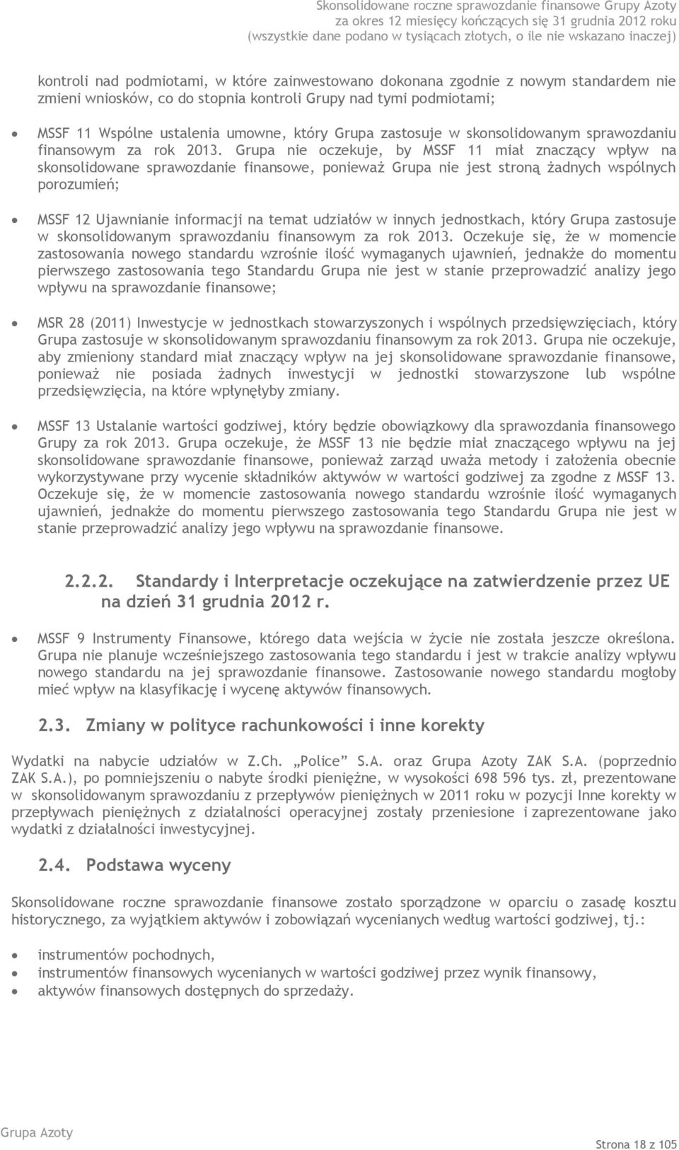 Grupa nie oczekuje, by MSSF 11 miał znaczący wpływ na skonsolidowane sprawozdanie finansowe, ponieważ Grupa nie jest stroną żadnych wspólnych porozumień; MSSF 12 Ujawnianie informacji na temat