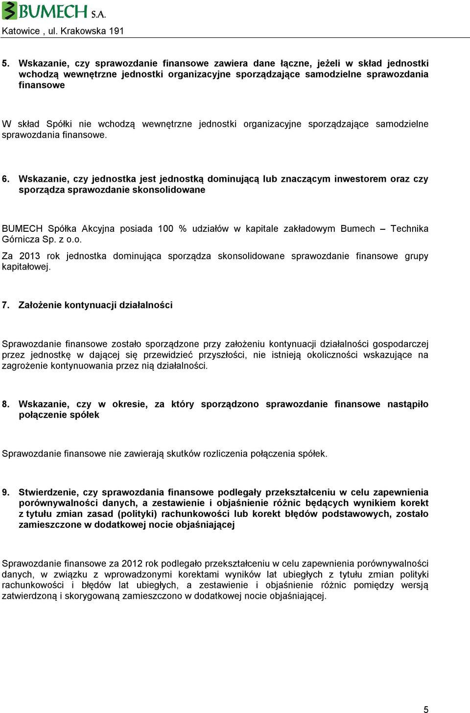 Wskazanie, czy jednostka jest jednostk dominuj c lub znacz cym inwestorem oraz czy sporz dza sprawozdanie skonsolidowane BUMECH Spółka Akcyjna posiada 100 % udziałów w kapitale zakładowym Bumech