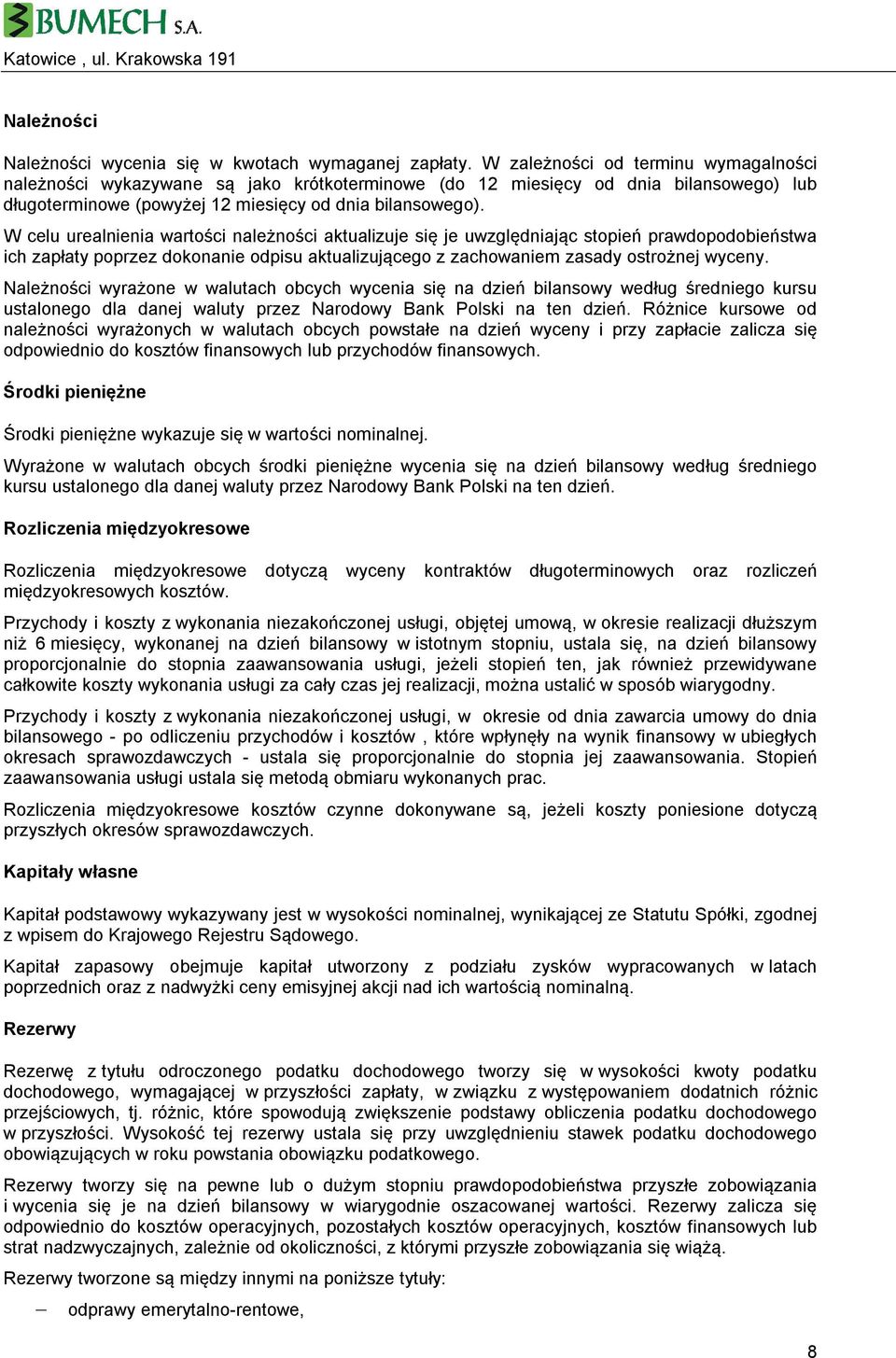 W celu urealnienia wartości należności aktualizuje się je uwzględniaj c stopień prawdopodobieństwa ich zapłaty poprzez dokonanie odpisu aktualizuj cego z zachowaniem zasady ostrożnej wyceny.