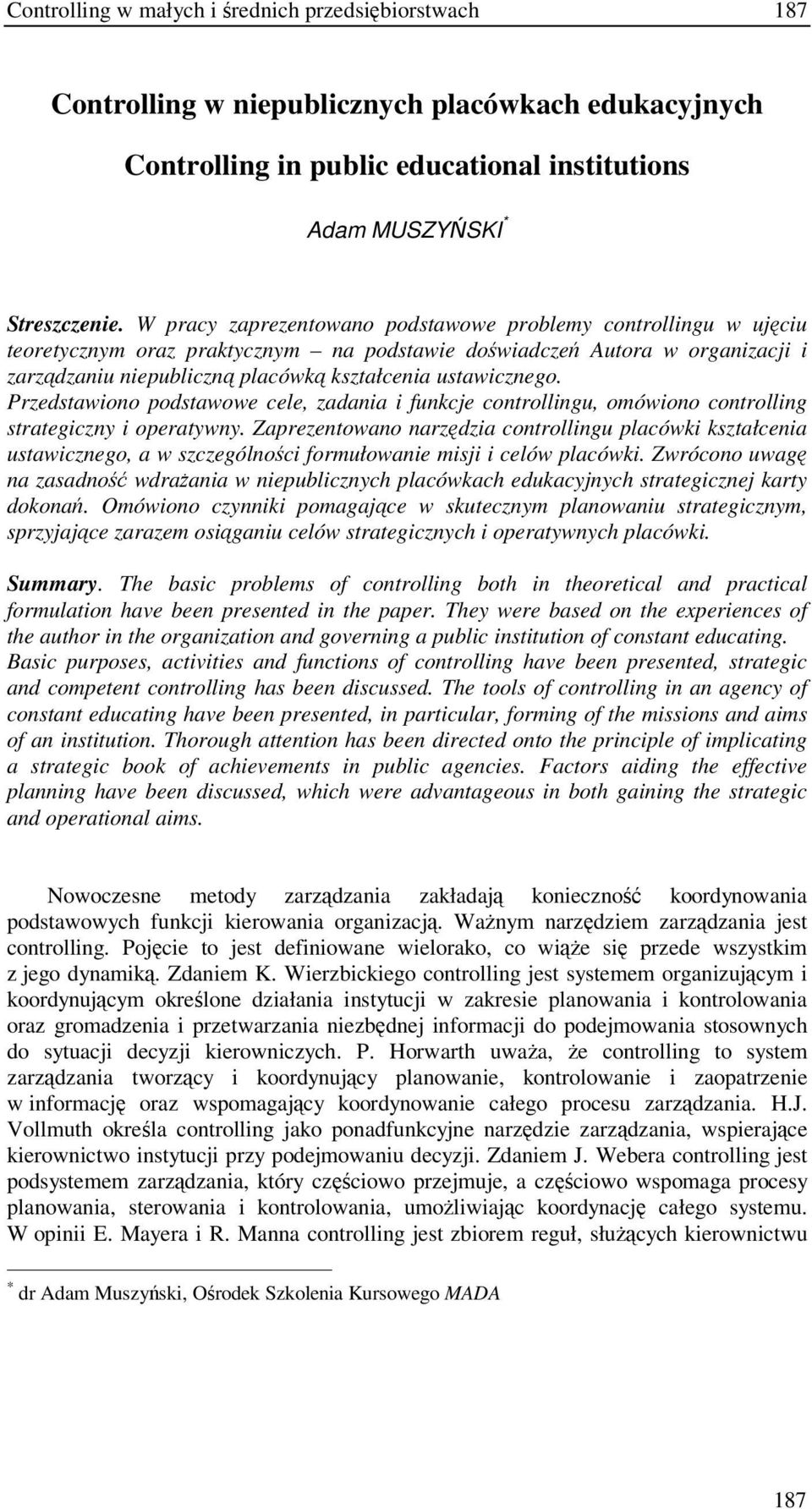 Przedstawiono podstawowe cele, zadania i funkcje controllingu, omówiono controlling strategiczny i operatywny.