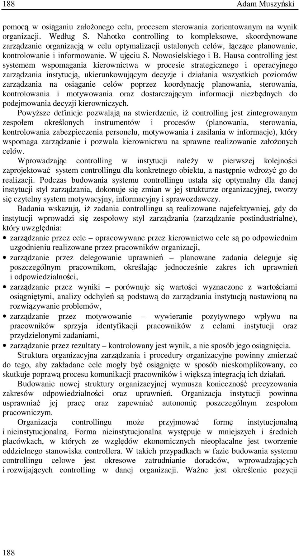 Hausa controlling jest systemem wspomagania kierownictwa w procesie strategicznego i operacyjnego zarzdzania instytucj, ukierunkowujcym decyzje i działania wszystkich poziomów zarzdzania na osiganie