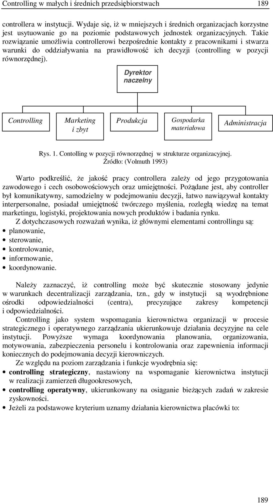 Takie rozwizanie umoliwia controllerowi bezporednie kontakty z pracownikami i stwarza warunki do oddziaływania na prawidłowo ich decyzji (controlling w pozycji równorzdnej).