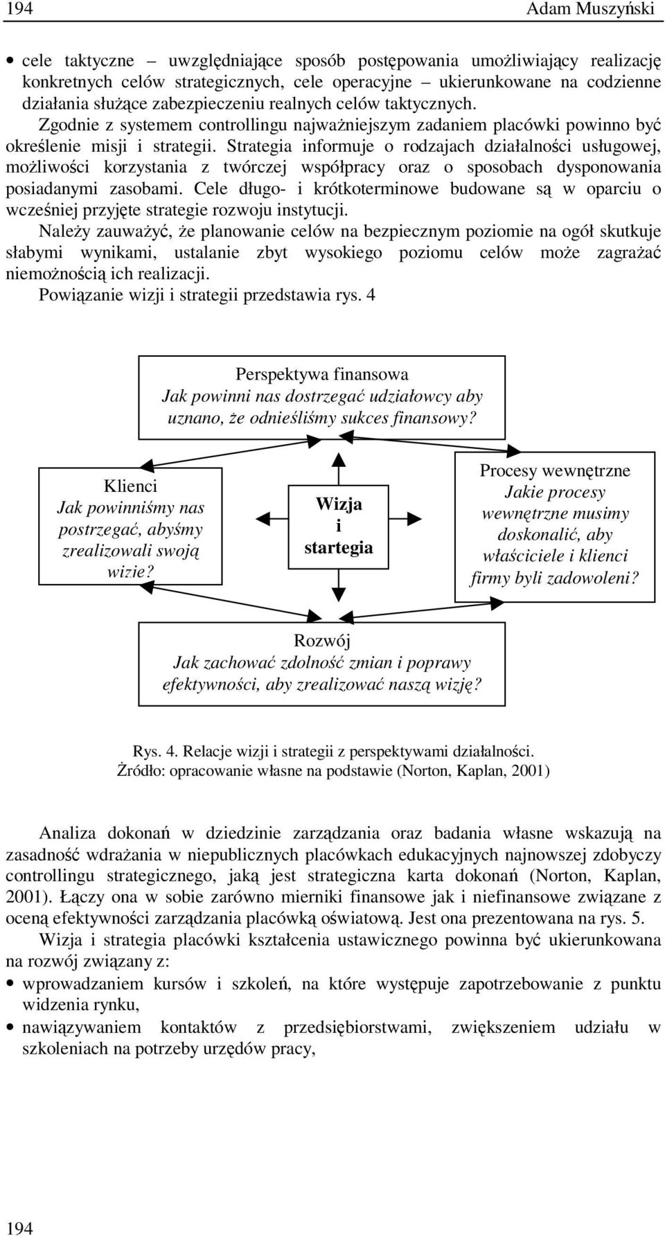 Strategia informuje o rodzajach działalnoci usługowej, moliwoci korzystania z twórczej współpracy oraz o sposobach dysponowania posiadanymi zasobami.
