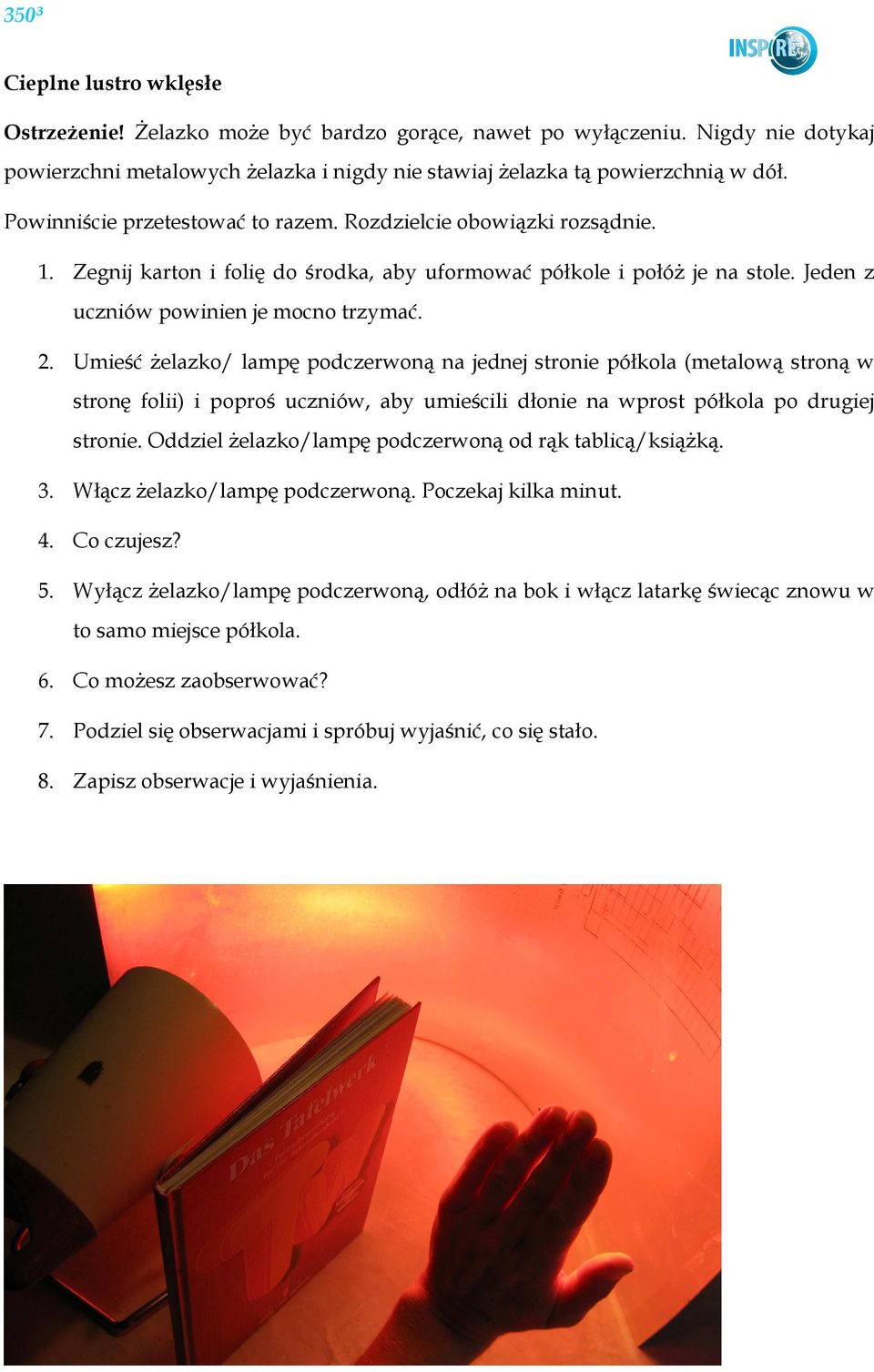 Umieść Ŝelazko/ lampę podczerwoną na jednej stronie półkola (metalową stroną w stronę folii) i poproś uczniów, aby umieścili dłonie na wprost półkola po drugiej stronie.