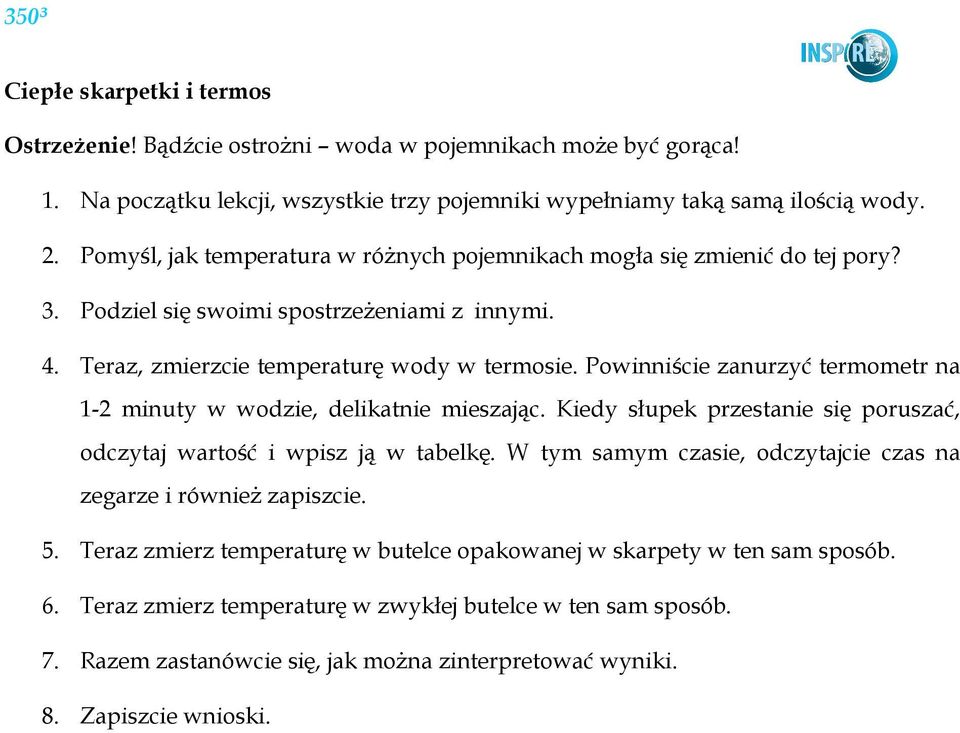 Powinniście zanurzyć termometr na 1-2 minuty w wodzie, delikatnie mieszając. Kiedy słupek przestanie się poruszać, odczytaj wartość i wpisz ją w tabelkę.