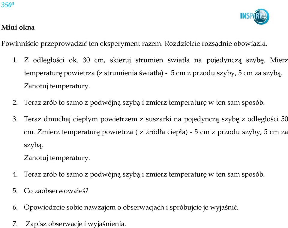 3. Teraz dmuchaj ciepłym powietrzem z suszarki na pojedynczą szybę z odległości 50 cm. Zmierz temperaturę powietrza ( z źródła ciepła) - 5 cm z przodu szyby, 5 cm za szybą.