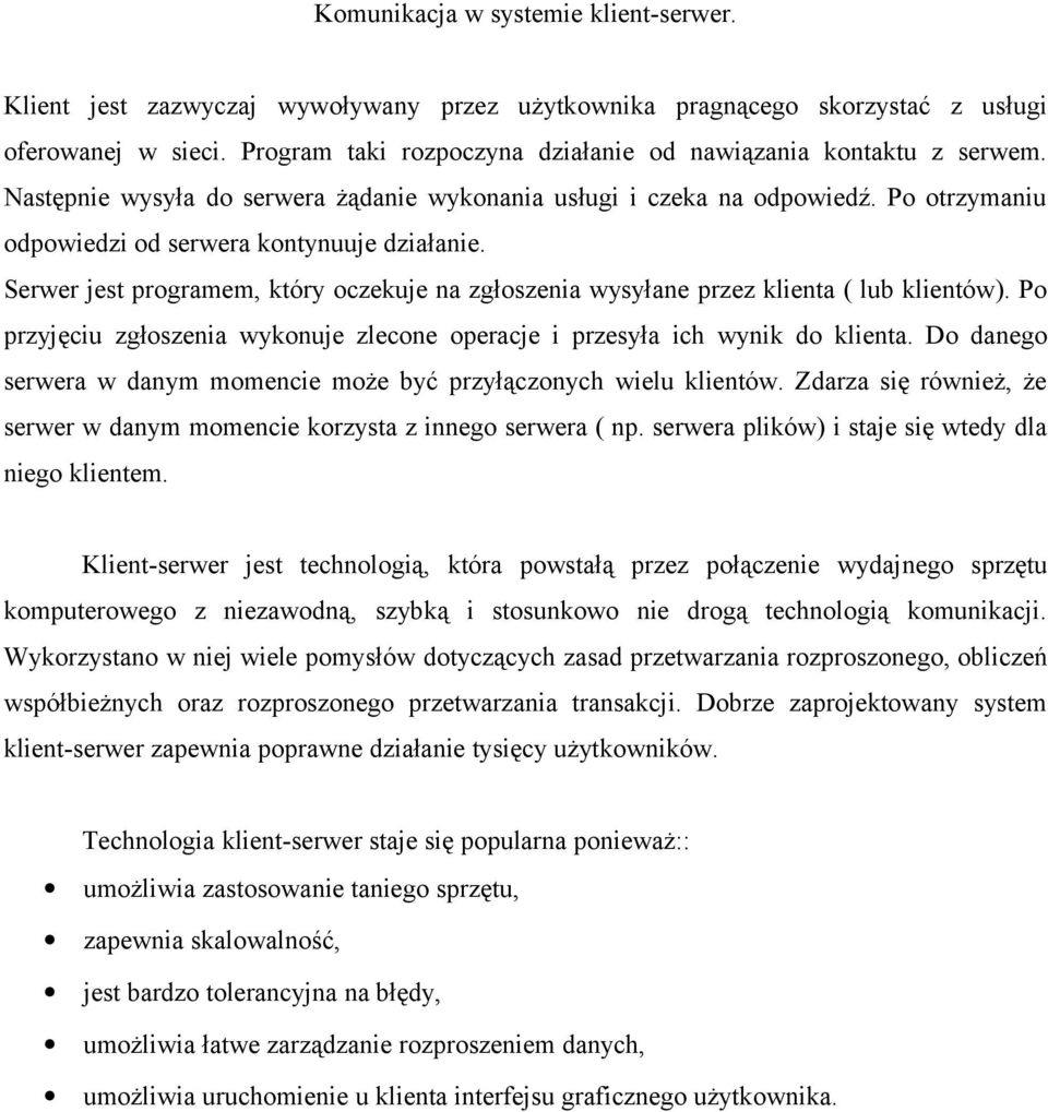 Serwer jest programem, który oczekuje na zgłoszenia wysyłane przez klienta ( lub klientów). Po przyjęciu zgłoszenia wykonuje zlecone operacje i przesyła ich wynik do klienta.
