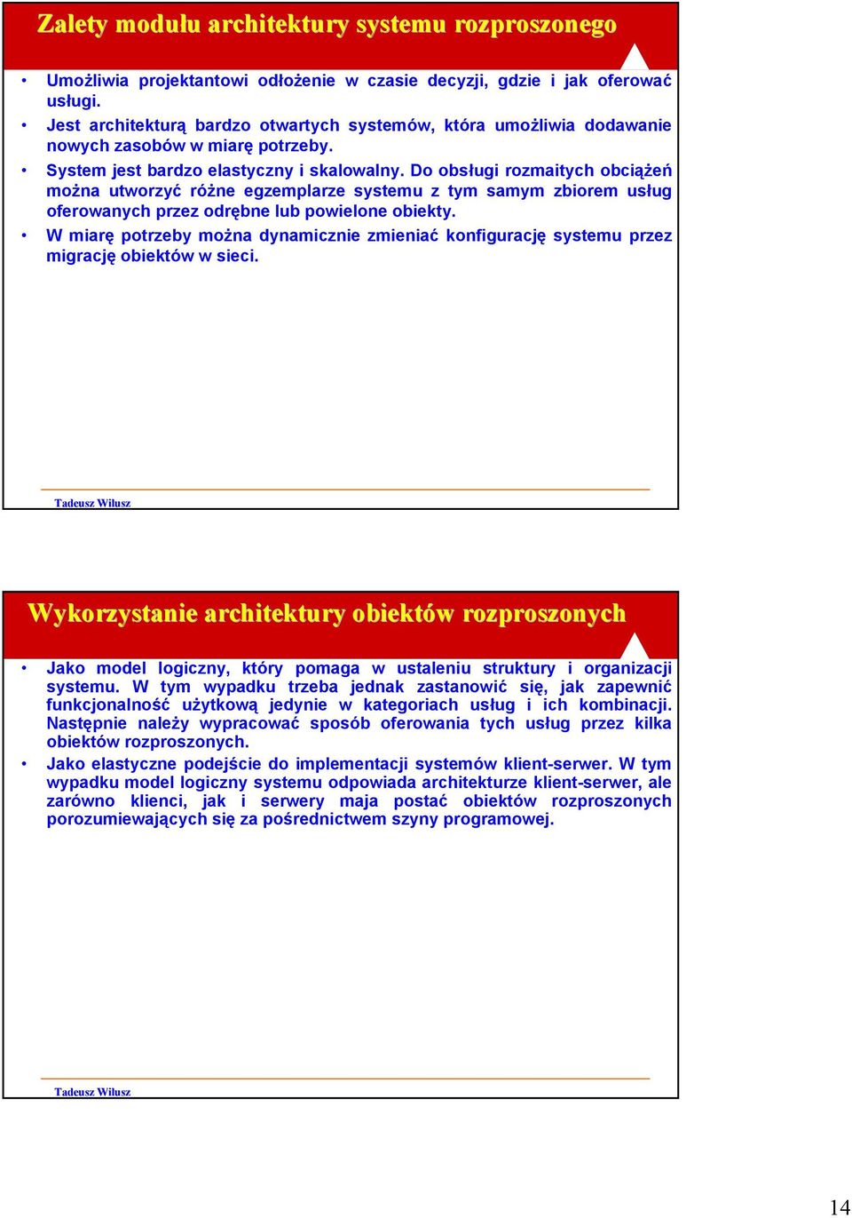 Do obsługi rozmaitych obciążeń można utworzyć różne egzemplarze systemu z tym samym zbiorem usług oferowanych przez odrębne lub powielone obiekty.