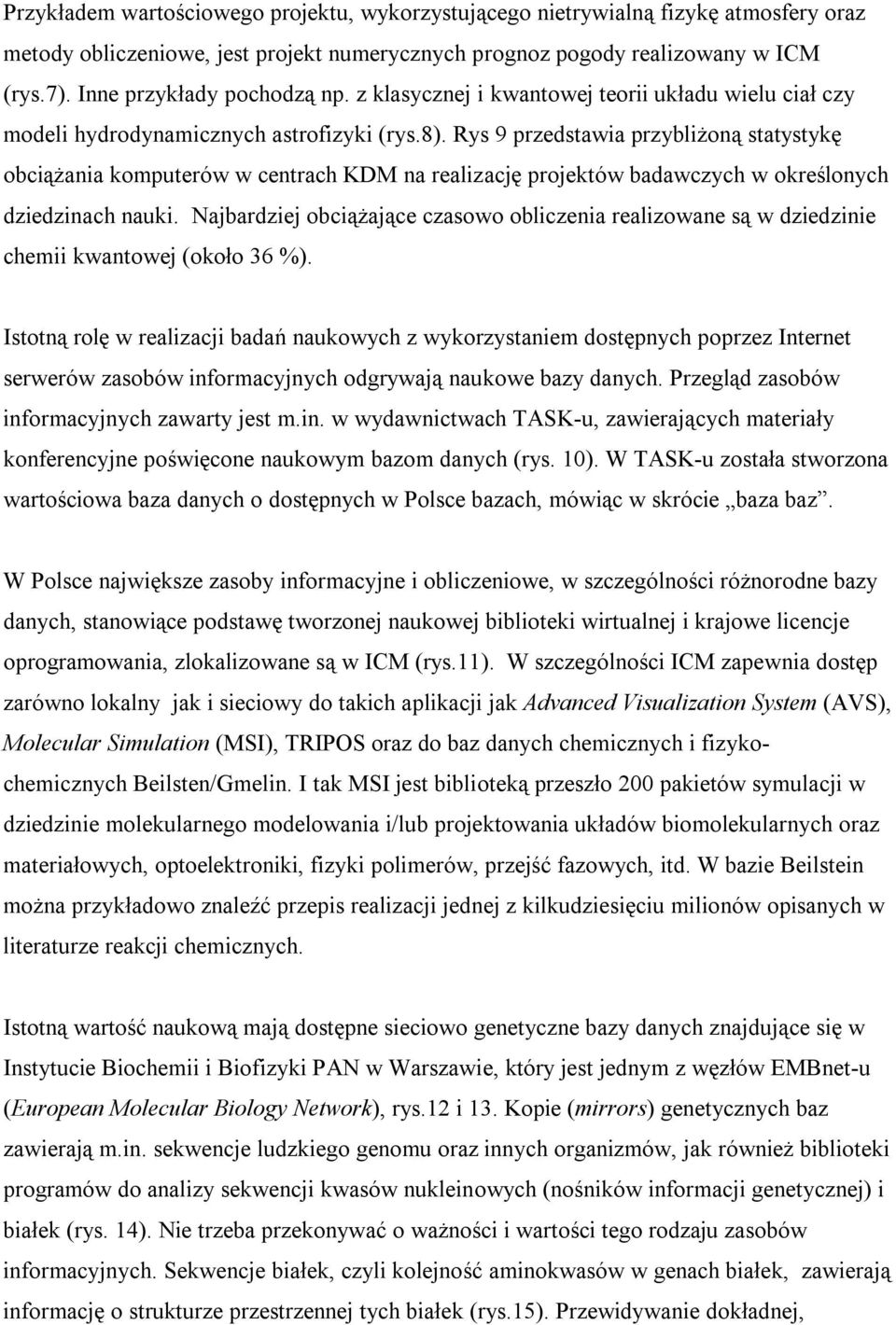 Rys 9 przedstawia przybliżoną statystykę obciążania komputerów w centrach KDM na realizację projektów badawczych w określonych dziedzinach nauki.