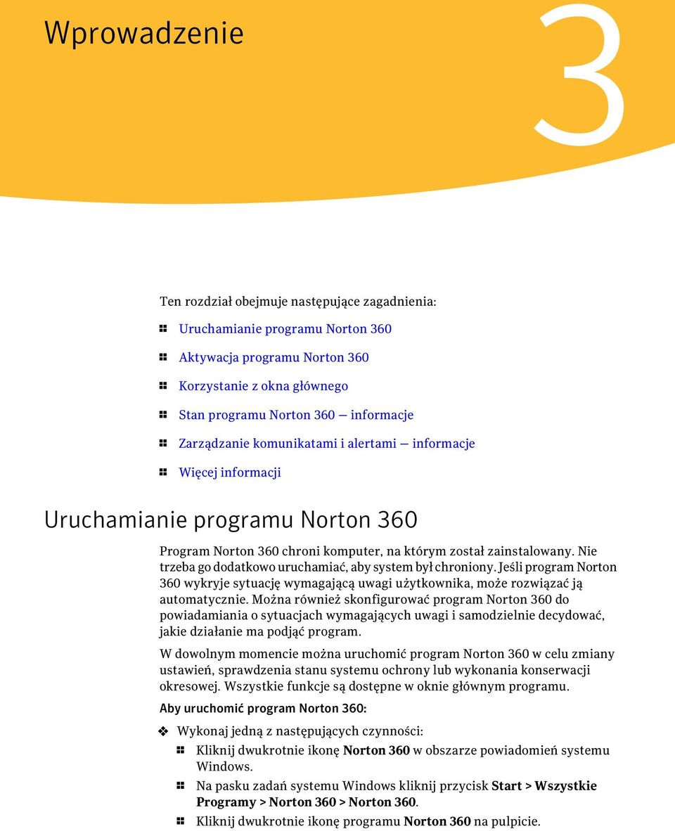Nie trzeba go dodatkowo uruchamiać, aby system był chroniony. Jeśli program Norton 360 wykryje sytuację wymagającą uwagi użytkownika, może rozwiązać ją automatycznie.